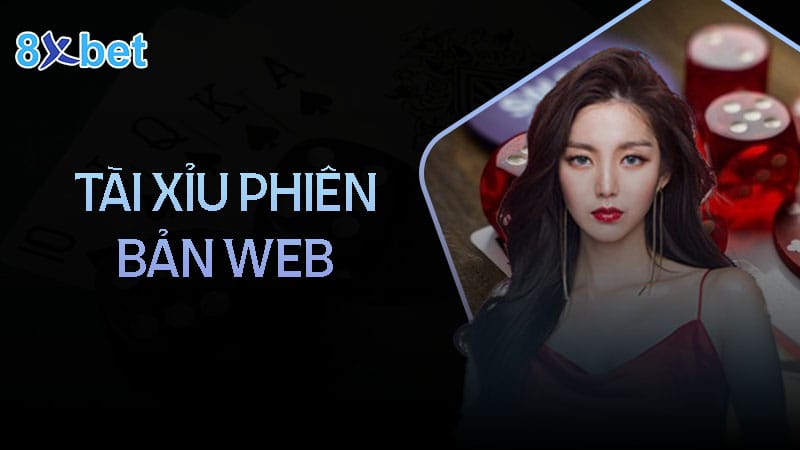 Tài xỉu phiên bản Web tại 8XBet có gì độc đáo? Tài xỉu phiên bản Web tại 8XBet có gì độc đáo?