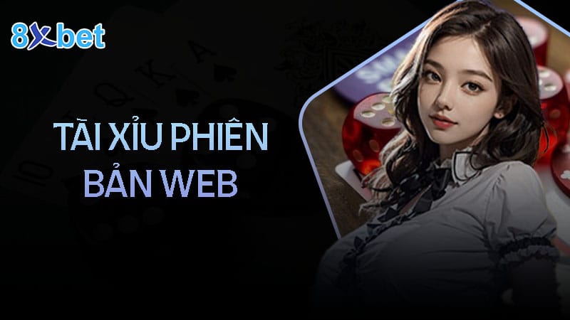 Thông tin hấp dẫn về tài xỉu phiên bản web tại nhà cái 8Xbet Thông tin hấp dẫn về tài xỉu phiên bản web tại nhà cái 8Xbet