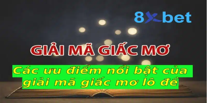 Giải mã giấc mơ lô đề và những thông tin bạn cần biết Các ưu điểm nổi bật của giải mã giấc mơ lô đề